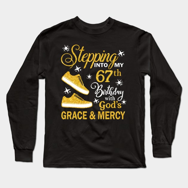 Stepping Into My 67th Birthday With God's Grace & Mercy Bday Long Sleeve T-Shirt by MaxACarter